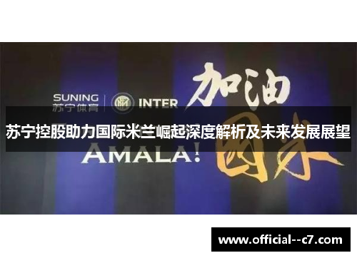 苏宁控股助力国际米兰崛起深度解析及未来发展展望
