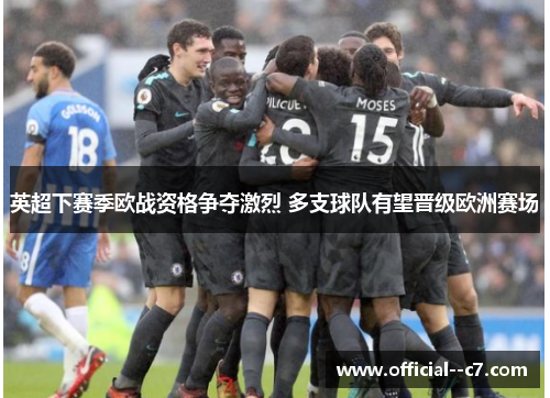 英超下赛季欧战资格争夺激烈 多支球队有望晋级欧洲赛场