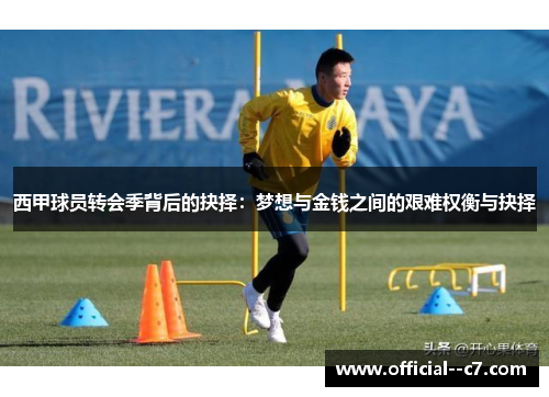 西甲球员转会季背后的抉择:梦想与金钱之间的艰难权衡与抉择 西甲球员转会季背后的抉择:梦想与金钱之间的艰难权衡与抉择