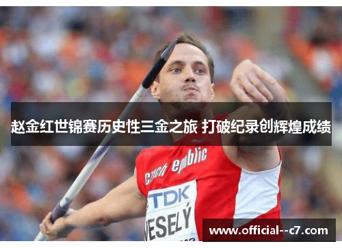 赵金红世锦赛历史性三金之旅 打破纪录创辉煌成绩