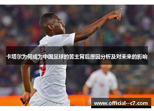 卡塔尔为何成为中国足球的苦主背后原因分析及对未来的影响
