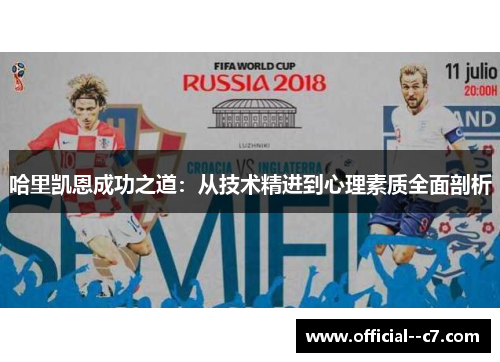 哈里凯恩成功之道:从技术精进到心理素质全面剖析 哈里凯恩成功之道:从技术精进到心理素质全面剖析