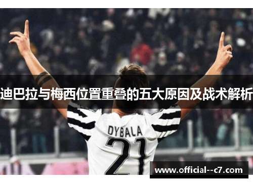 迪巴拉与梅西位置重叠的五大原因及战术解析 迪巴拉与梅西位置重叠的五大原因及战术解析