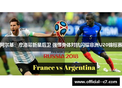 阿尔基：摩洛哥新星后卫 强悍身体对抗闪耀非洲U20锦标赛