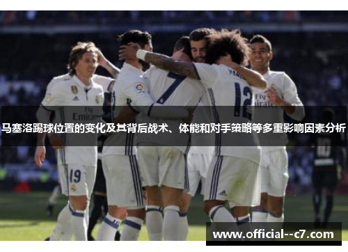 马塞洛踢球位置的变化及其背后战术、体能和对手策略等多重影响因素分析 马塞洛踢球位置的变化及其背后战术、体能和对手策略等多重影响因素分析