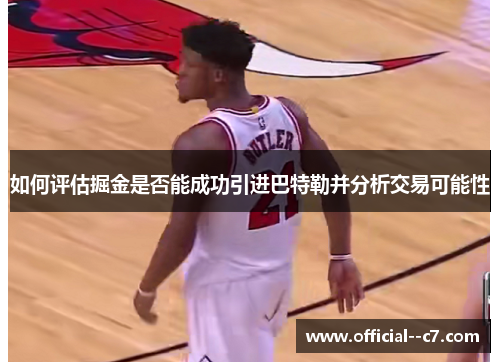 如何评估掘金是否能成功引进巴特勒并分析交易可能性