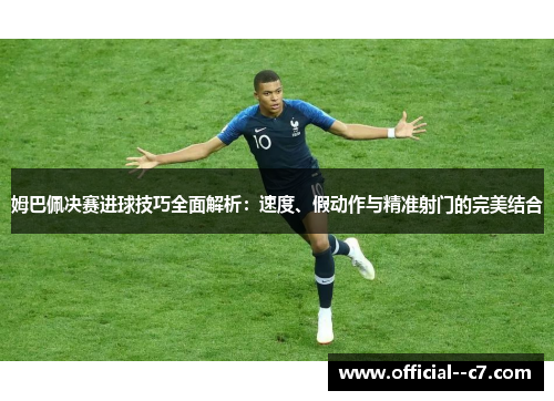 姆巴佩决赛进球技巧全面解析：速度、假动作与精准射门的完美结合