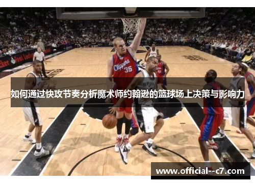 如何通过快攻节奏分析魔术师约翰逊的篮球场上决策与影响力