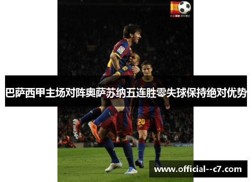 巴萨西甲主场对阵奥萨苏纳五连胜零失球保持绝对优势