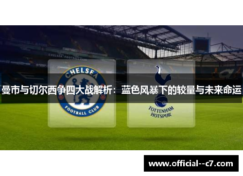 曼市与切尔西争四大战解析：蓝色风暴下的较量与未来命运