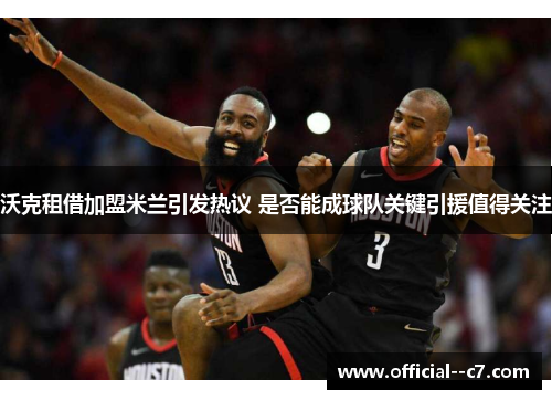 沃克租借加盟米兰引发热议 是否能成球队关键引援值得关注