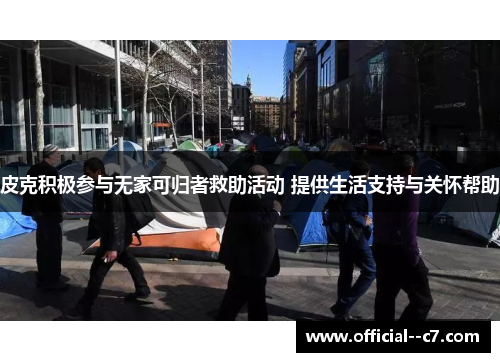 皮克积极参与无家可归者救助活动 提供生活支持与关怀帮助