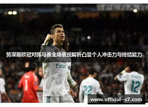 努涅斯欧冠对阵马赛全场表现解析凸显个人冲击力与终结能力