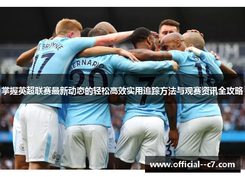 掌握英超联赛最新动态的轻松高效实用追踪方法与观赛资讯全攻略