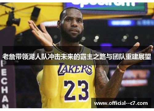 老詹带领湖人队冲击未来的霸主之路与团队重建展望