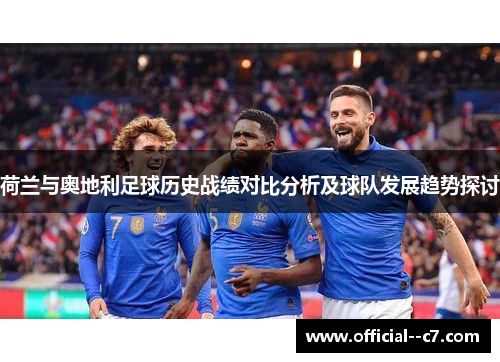 荷兰与奥地利足球历史战绩对比分析及球队发展趋势探讨