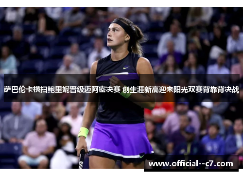 萨巴伦卡横扫鲍里妮晋级迈阿密决赛 创生涯新高迎来阳光双赛背靠背决战