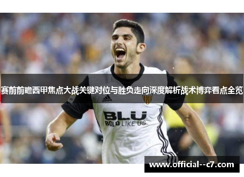 赛前前瞻西甲焦点大战关键对位与胜负走向深度解析战术博弈看点全览 赛前前瞻西甲焦点大战关键对位与胜负走向深度解析战术博弈看点全览