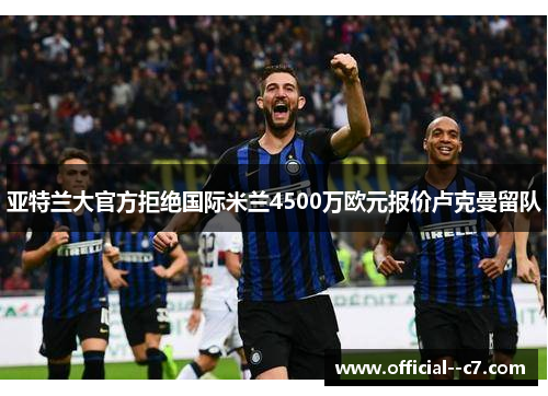 亚特兰大官方拒绝国际米兰4500万欧元报价卢克曼留队