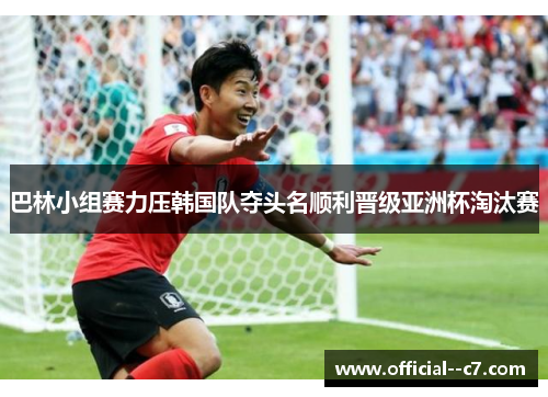 巴林小组赛力压韩国队夺头名顺利晋级亚洲杯淘汰赛 巴林小组赛力压韩国队夺头名顺利晋级亚洲杯淘汰赛