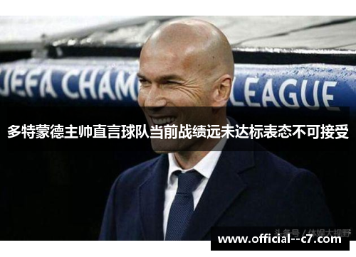 多特蒙德主帅直言球队当前战绩远未达标表态不可接受