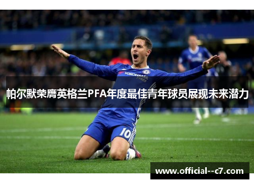 帕尔默荣膺英格兰PFA年度最佳青年球员展现未来潜力