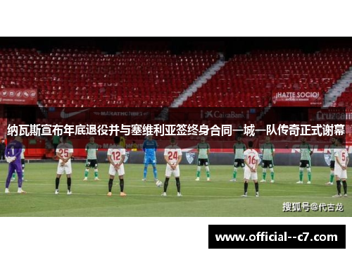 纳瓦斯宣布年底退役并与塞维利亚签终身合同一城一队传奇正式谢幕 纳瓦斯宣布年底退役并与塞维利亚签终身合同一城一队传奇正式谢幕