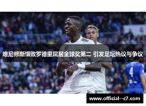 维尼修斯惜败罗德里屈居金球奖第二 引发足坛热议与争议